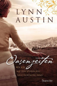 Title: Oasenzeiten: Wie ich auf den Spuren Jesu neue Hoffnung fand, Author: Lynn Austin