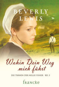 Title: Wohin Dein Weg mich führt, Author: Beverly Lewis