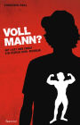 Voll Mann!?: Mit Lust und Frust ein echter Kerl werden