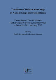 Title: Traditions of Written Knowledge in Ancient Egypt and Mesopotamia: Proceedings of Two Workshops Held at Goethe-University, Frankfurt/Main in December 2011 and May 2012, Author: Daliah Bawanypeck