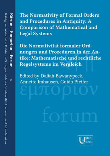 The Normativity of Formal Orders and Procedures in Antiquity / Die Normativitat formaler Ordnungen und Prozeduren in der Antike: A Comparison of Mathematical and Legal Systems / Mathematische und rechtliche Regelsysteme im Vergleich