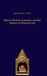 Title: Plato's Modern Enemies and the Theory of Natural Law, Author: John Daniel Wild