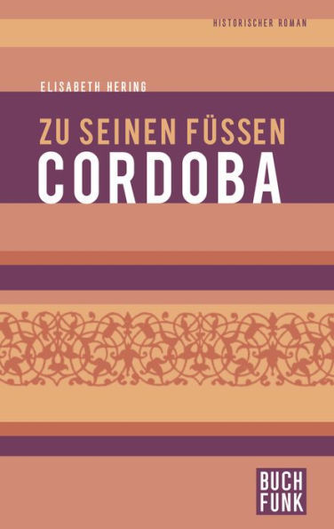 Zu seinen Füßen Cordoba: Historischer Roman