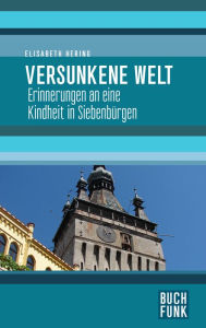 Title: Versunkene Welt: Erinnerungen an eine Kindheit in Siebenbürgen, Author: Elisabeth Hering