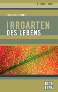 Title: Irrgarten des Lebens: Historischer Roman, Author: Elisabeth Hering