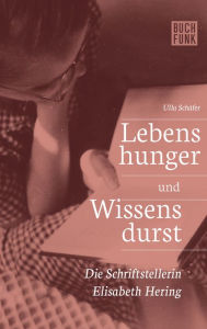 Title: Lebenshunger und Wissensdurst: Die Schriftstellerin Elisabeth Hering, Author: Ulla Schäfer