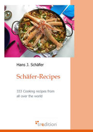 Title: Schäfer-Recipes: 333 Cooking recipes from all over the world, Author: Hans J. Schäfer