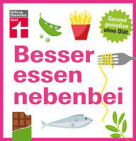 Title: Besser essen nebenbei: Gesund genießen ohne Diät - Ernährungsmyhten werden aufgedeckt - 30 einfache Rezepte für eine gesunde Küche, Author: Kathrin Burger