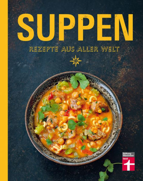 Suppen - Rezepte aus aller Welt: Originalrezepte aus 60 Ländern