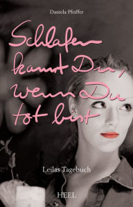 Title: Schlafen kannst du, wenn du tot bist: Leilas Tagebuch, Author: Daniela Pfeiffer