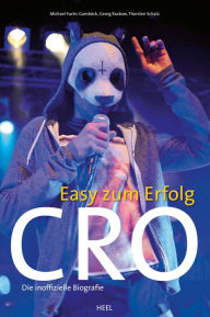 Title: Cro - Easy zum Erfolg: Die inoffizielle Biografie, Author: Michael Fuchs-Gamböck