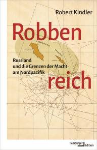 Title: Robbenreich: Russland und die Grenzen der Macht am Nordpazifik, Author: Robert Kindler