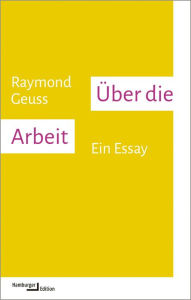 Title: Über die Arbeit: Ein Essay, Author: Raymond Geuss