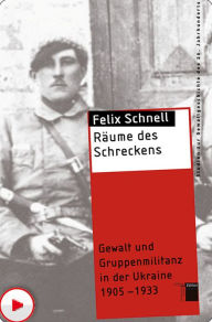 Title: Räume des Schreckens: Gewalt und Gruppenmilitanz in der Ukraine 1905-1933, Author: Felix Schnell