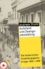 Title: Aufstand und Zwangsumsiedlung: Die kubanischen Unabhängigkeitskriege 1868-1898, Author: Andreas Stucki