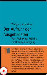 Title: Der Aufruhr der Ausgebildeten: Vom Arabischen Frühling zur Occupy-Bewegung, Author: Wolfgang Kraushaar