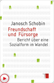 Title: Freundschaft und Fürsorge: Bericht über eine Sozialform im Wandel, Author: Janosch Schobin