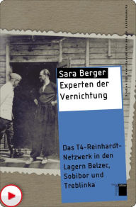 Title: Experten der Vernichtung: Das T4-Reinhardt-Netzwerk in den Lagern Belzec, Sobibor und Treblinka, Author: Sara Berger