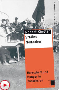 Title: Stalins Nomaden: Herrschaft und Hunger in Kasachstan, Author: Robert Kindler