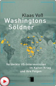 Title: Washingtons Söldner: Verdeckte US-Interventionen im Kalten Krieg und ihre Folgen, Author: Klaas Voß