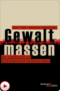 Title: Gewaltmassen: Über Eigendynamik und Selbstorganisation kollektiver Gewalt, Author: Axel T. Paul