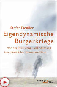 Title: Eigendynamische Bürgerkriege: Von der Persistenz und Endlichkeit innerstaatlicher Gewaltkonflikte, Author: Stefan Deißler