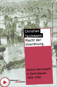 Title: Macht der Unordnung: Stalins Herrschaft in Zentralasien 1920-1950, Author: Christian Teichmann