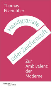 Title: Handgranate oder Zeichenstift: Zur Ambivalenz der Moderne, Author: Thomas Etzemüller