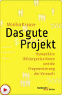 Das gute Projekt: Humanitäre Hilfsorganisationen und die Fragmentierung der Vernunft