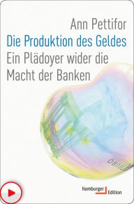Title: Die Produktion des Geldes: Ein Plädoyer wider die Macht der Banken, Author: Ann Pettifor