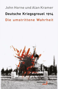 Title: Deutsche Kriegsgreuel 1914: Die umstrittene Wahrheit, Author: John Horne