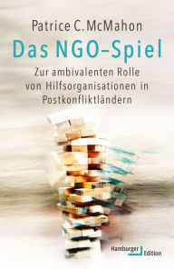 Title: Das NGO-Spiel: Zur ambivalenten Rolle von Hilfsorganisationen in Postkonfliktländern, Author: Patrice C. McMahon