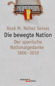 Title: Die bewegte Nation: Der spanische Nationalgedanke 1808-2019, Author: Xosé M. Núñez Seixas