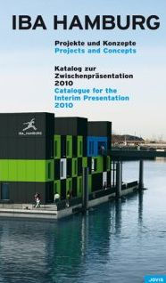 IBA Hamburg: Projects + Concepts: Catalogue for the Interim Presentation 2010