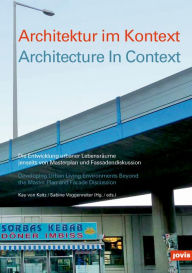 Title: Architecture in Context: Developing Urban Living Environments Beyond the Master Plan and Facade Discussion, Author: Kay von Keitz