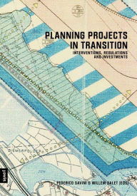 Title: Planning Projects in Transition: Interventions, Regulations and Investments, Author: Federico Savini