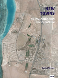 Title: New Towns: An Investigation on Urbanism, Author: Dunia Mittner