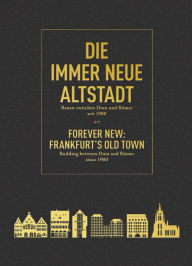 Title: Forever New: Frankfurt's Old Town: Building between Dom and Römer since 1900, Author: Philipp Sturm