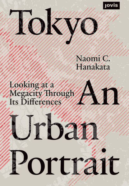 Tokyo: An Urban Portrait: Looking at a Megacity through Its Differences