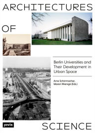 Title: Architectures of Science: The Berlin Universities and Their Development in Urban Space, Author: Arne Schirrmacher