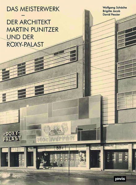 Das Meisterwerk: Der Architekt Martin Punitzer und der Roxy-Palast