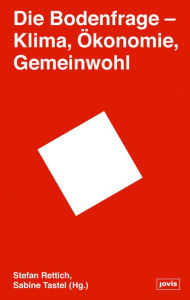 Title: Die Bodenfrage: Klima, Ökonomie, Gemeinwohl, Author: Stefan Rettich