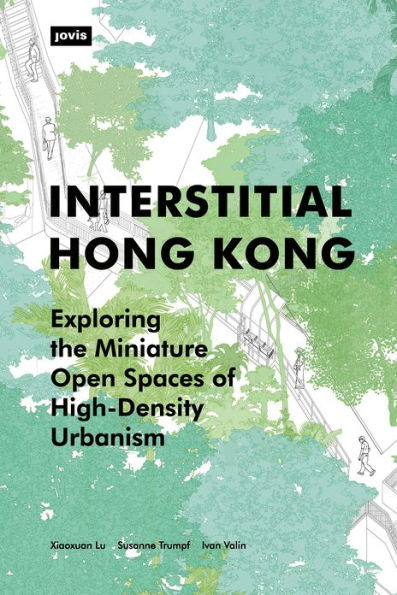 Interstitial Hong Kong: Exploring the Miniature Open Spaces of High-Density Urbanism