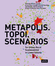 Title: METAPOLIS. TOPOI. SCENARIOS.: For urban-rural sustainability in Lower Saxony, Author: Vanessa Miriam Carlow