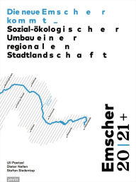 Title: Emscher 20 21+: Die neue Emscher kommt: Sozial-ökologischer Umbau einer regionalen Stadtlandschaft, Author: Uli Paetzel