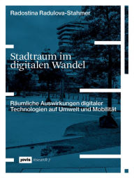 Title: Stadtraum im digitalen Wandel: Räumliche Auswirkungen digitaler Technologien auf Umwelt und Mobilität, Author: Radostina Radulova-Stahme