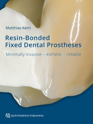 Title: Resin-Bonded Fixed Dental Prostheses: Minimally invasive - esthetic - reliable, Author: Matthias Kern
