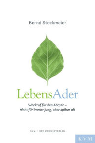 Title: LebensAder: Weckruf für den Körper - nicht für immer jung, aber später alt, Author: Bernd Steckmeier