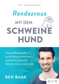 Title: Rendezvous mit dem Schweinehund: Gesundheitsziele zuverlässig erreichen - starke Impulse für Körper, Geist und Seele, Author: Ben Baak