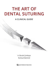 Title: The Art of Dental Suturing: A Clinical Guide, Author: A. Burak Çankaya